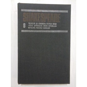 OPERE  COMPLETE volumul 6 (Univers) * TROILUS  SI  CRESIDA  * TOTU- I  BINE  CIND SFIRSESTE  BINE * OTHELLO * MASURA  PENTRU  MASURA   -   SHAKESPEARE 